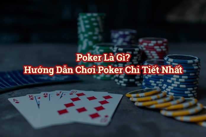 Poker là gì? Hướng dẫn cách chơi Poker [Đầy đủ & Chi tiết]