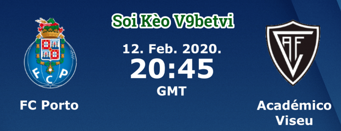 Nhận định, Soi kèo FC Porto vs Academico Viseu ngày 13/02/2020